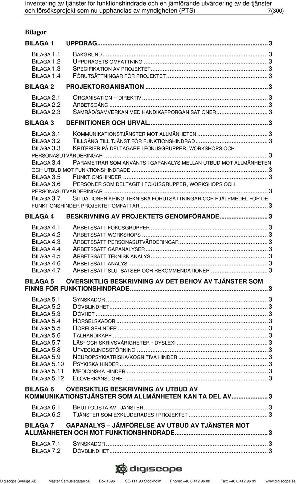 .. 3 BILAGA 3 DEFINITIONER OCH URVAL... 3 BILAGA 3.1 KOMMUNIKATIONSTJÄNSTER MOT ALLMÄNHETEN... 3 BILAGA 3.2 TILLGÅNG TILL TJÄNST FÖR FUNKTIONSHINDRAD... 3 BILAGA 3.3 KRITERIER PÅ DELTAGARE I FOKUSGRUPPER, WORKSHOPS OCH PERSONASUTVÄRDERINGAR.