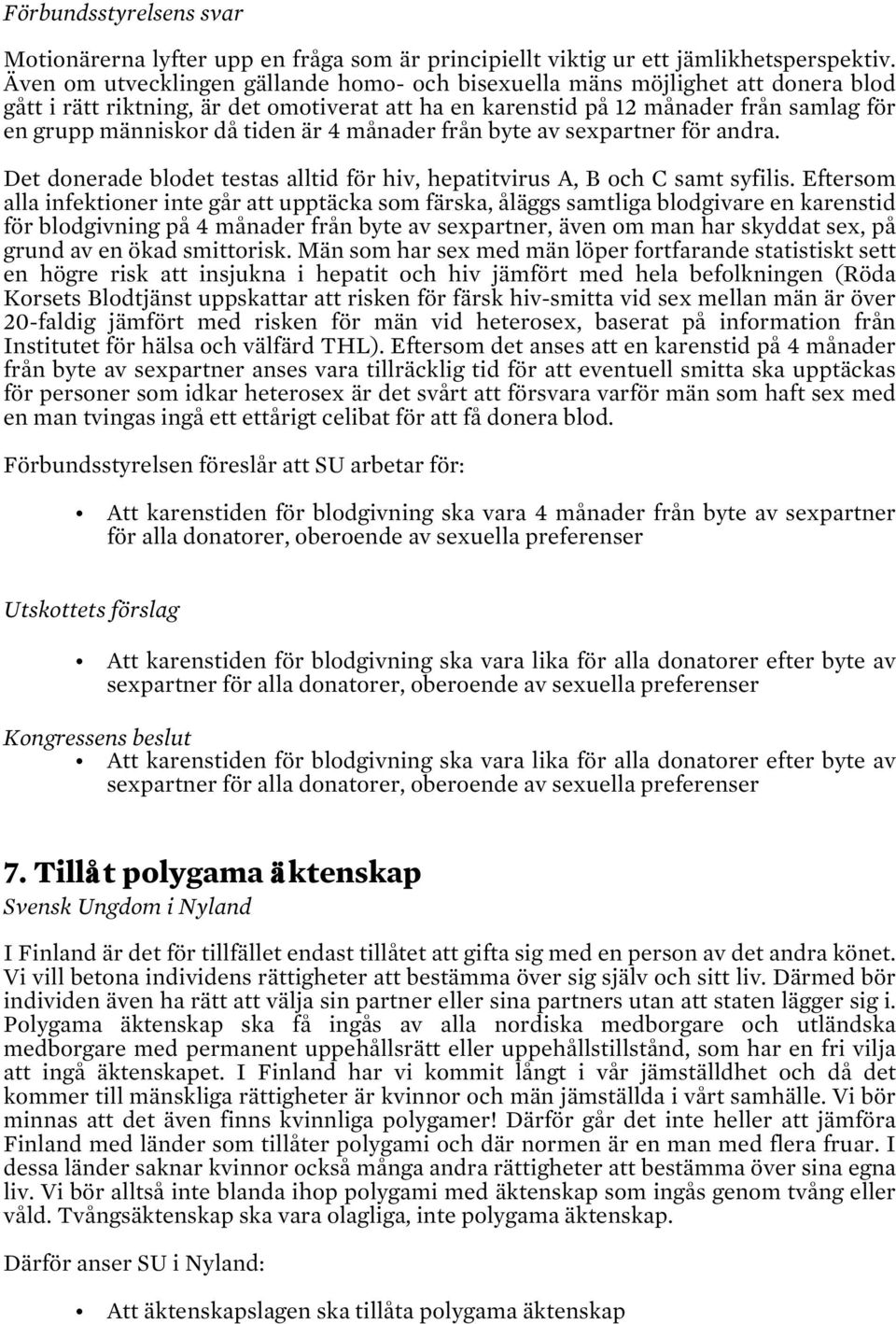 är 4 månader från byte av sexpartner för andra. Det donerade blodet testas alltid för hiv, hepatitvirus A, B och C samt syfilis.