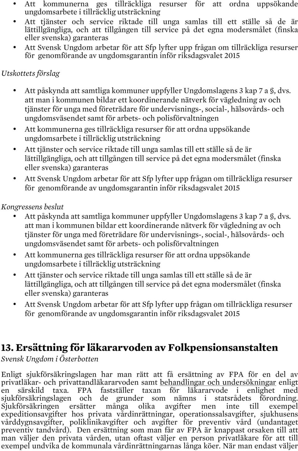 ungdomsgarantin inför riksdagsvalet 2015 Att påskynda att samtliga kommuner uppfyller Ungdomslagens 3 kap 7 a, dvs.