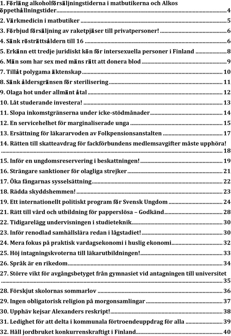 Sänk åldersgränsen för sterilisering... 11 9. Olaga hot under allmänt åtal... 12 10. Låt studerande investera!... 13 11. Slopa inkomstgränserna under icke- stödmånader... 14 12.