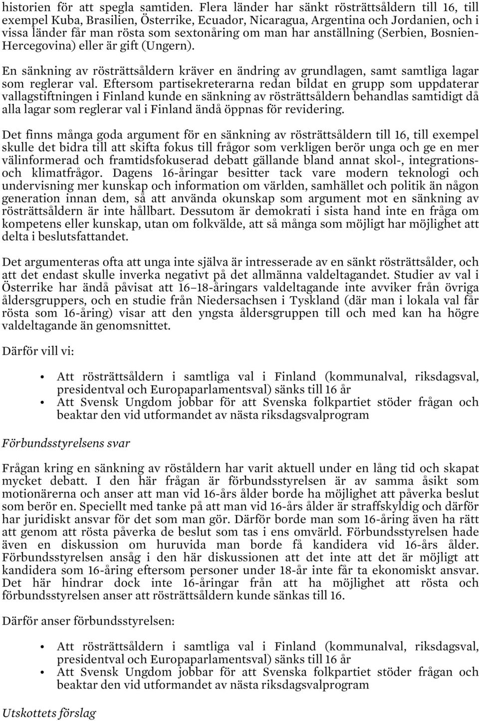 anställning (Serbien, Bosnien- Hercegovina) eller är gift (Ungern). En sänkning av rösträttsåldern kräver en ändring av grundlagen, samt samtliga lagar som reglerar val.