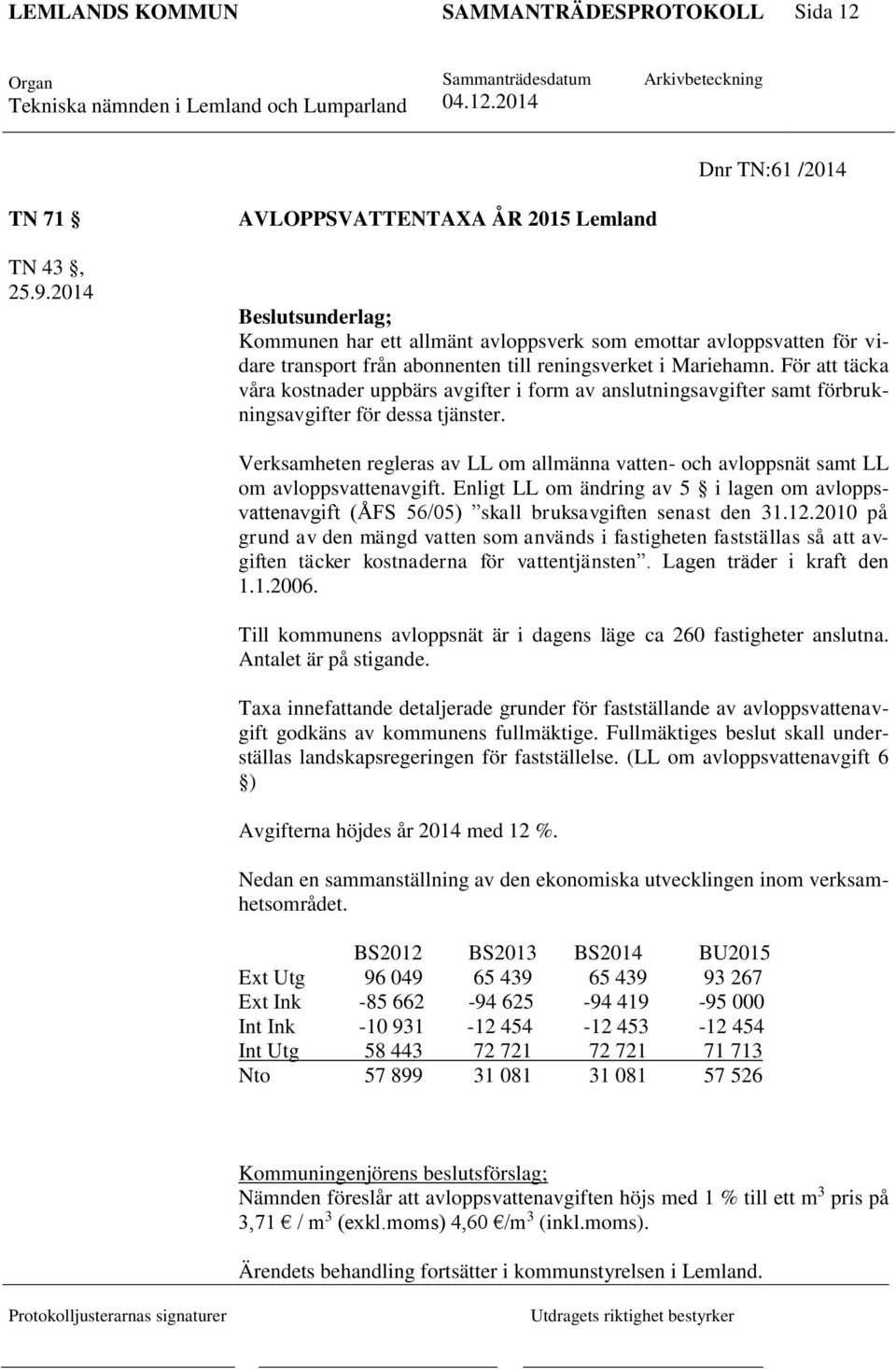 För att täcka våra kostnader uppbärs avgifter i form av anslutningsavgifter samt förbrukningsavgifter för dessa tjänster.