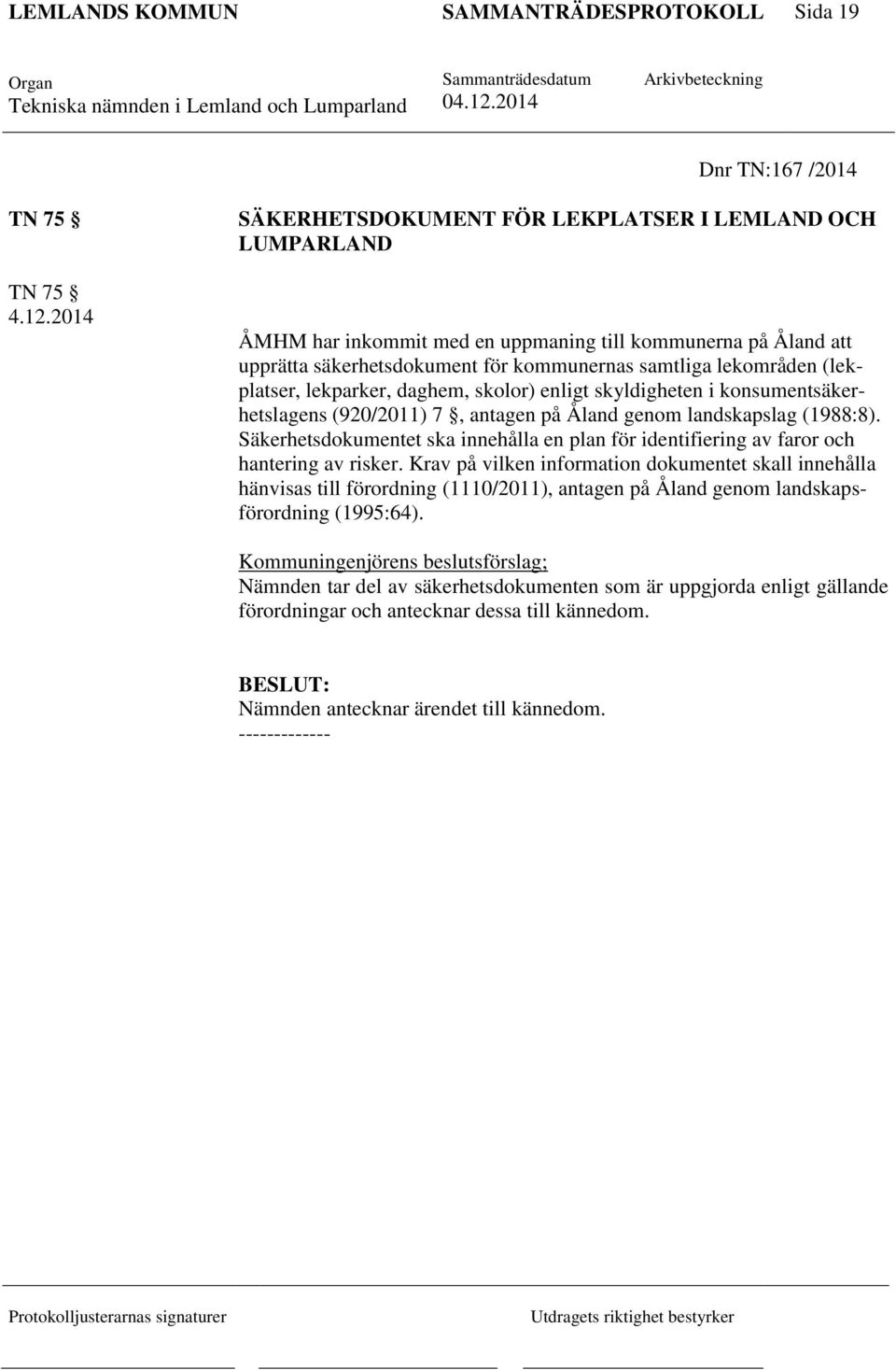 (lekplatser, lekparker, daghem, skolor) enligt skyldigheten i konsumentsäkerhetslagens (920/2011) 7, antagen på Åland genom landskapslag (1988:8).