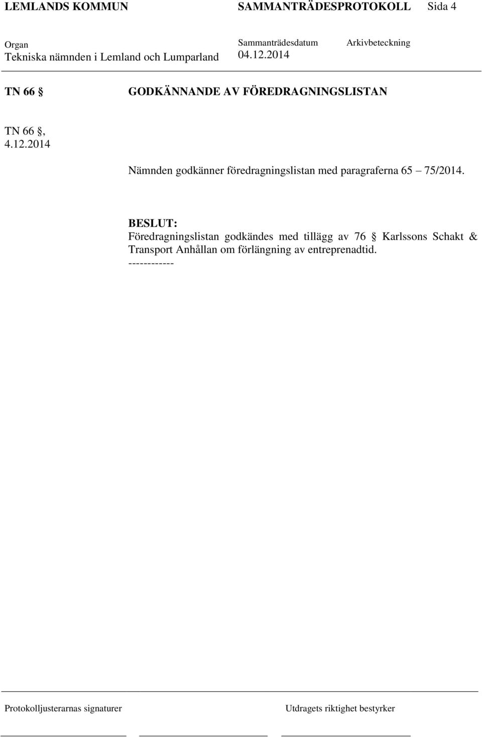 2014 Nämnden godkänner föredragningslistan med paragraferna 65 75/2014.