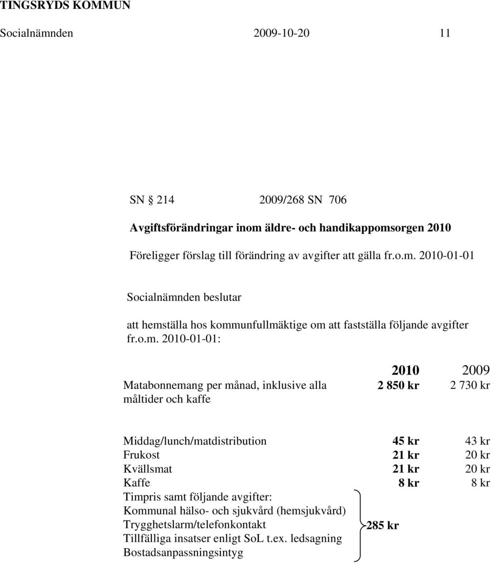 2010-01-01 Socialnämnden beslutar att hemställa hos kommunfullmäktige om att fastställa följande avgifter  2010-01-01: Matabonnemang per månad, inklusive alla måltider