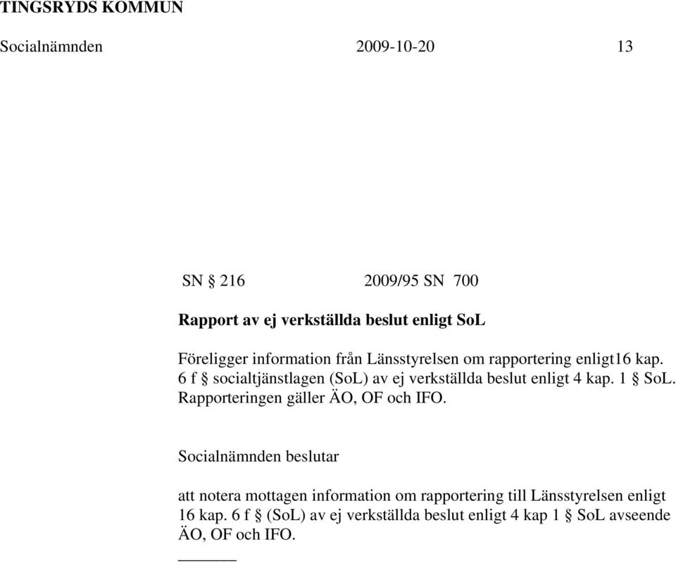 6 f socialtjänstlagen (SoL) av ej verkställda beslut enligt 4 kap. 1 SoL. Rapporteringen gäller ÄO, OF och IFO.