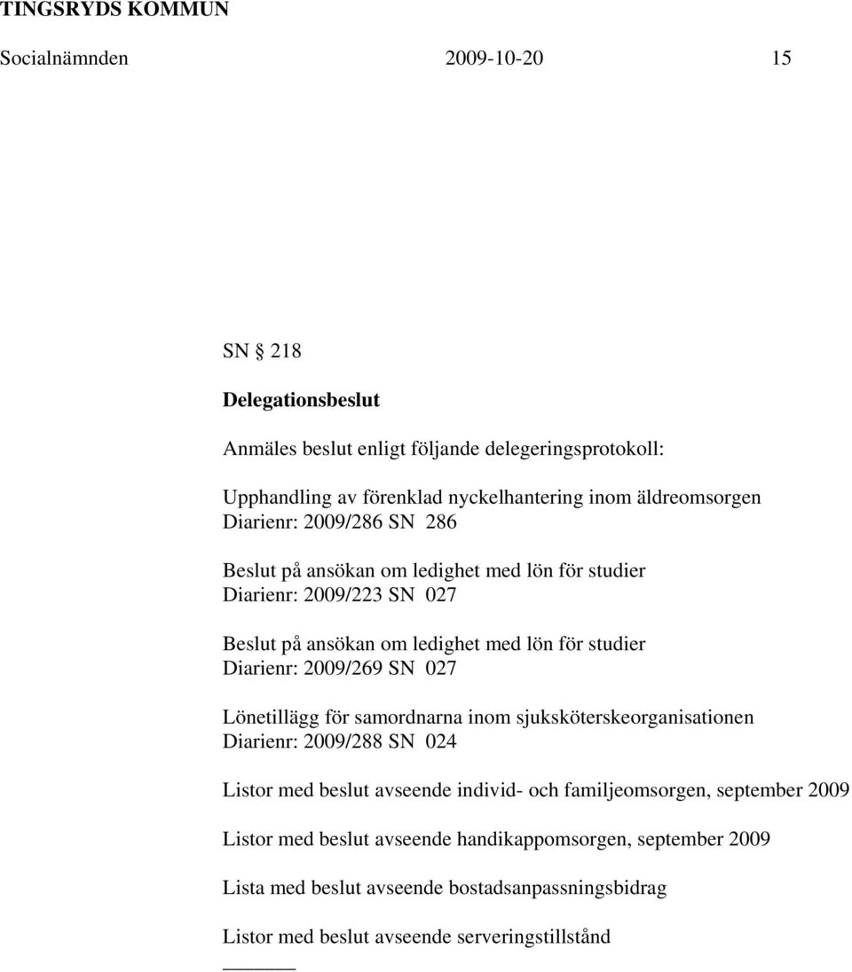 2009/269 SN 027 Lönetillägg för samordnarna inom sjuksköterskeorganisationen Diarienr: 2009/288 SN 024 Listor med beslut avseende individ- och familjeomsorgen,