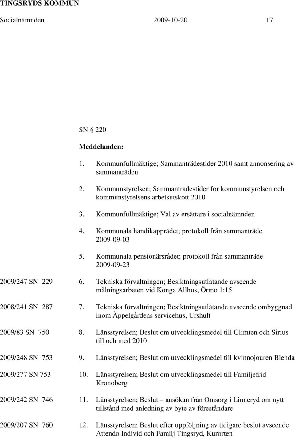 Kommunala handikapprådet; protokoll från sammanträde 2009-09-03 5. Kommunala pensionärsrådet; protokoll från sammanträde 2009-09-23 2009/247 SN 229 6.