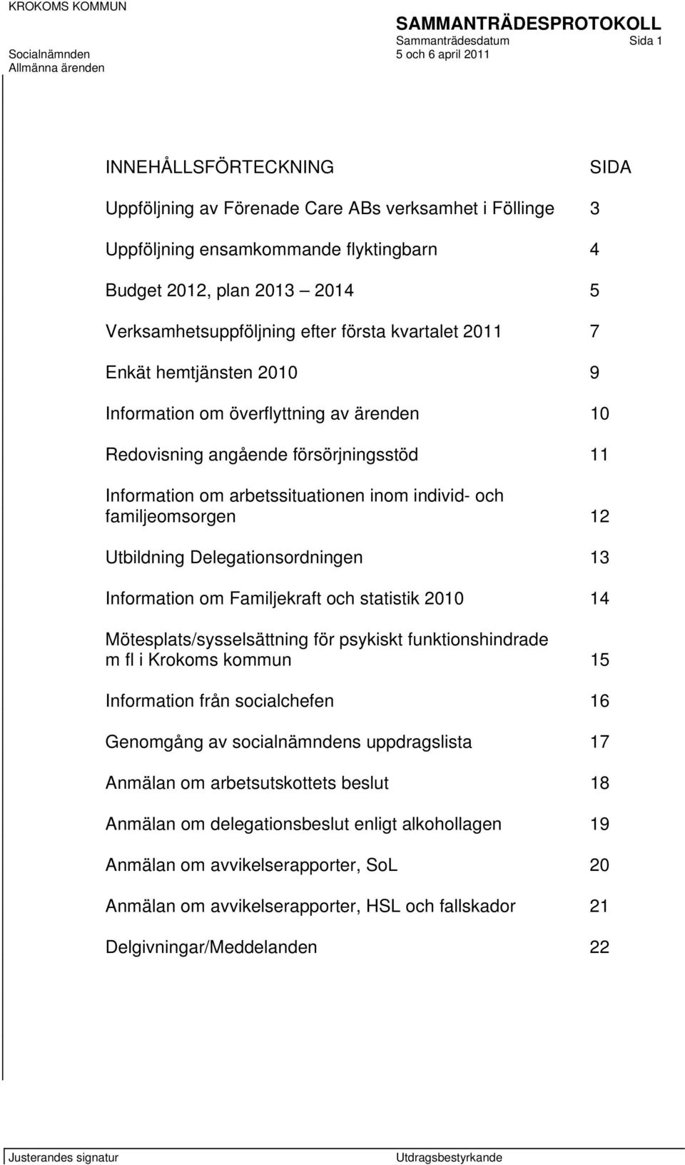 individ- och familjeomsorgen 12 Utbildning Delegationsordningen 13 Information om Familjekraft och statistik 2010 14 Mötesplats/sysselsättning för psykiskt funktionshindrade m fl i Krokoms kommun 15