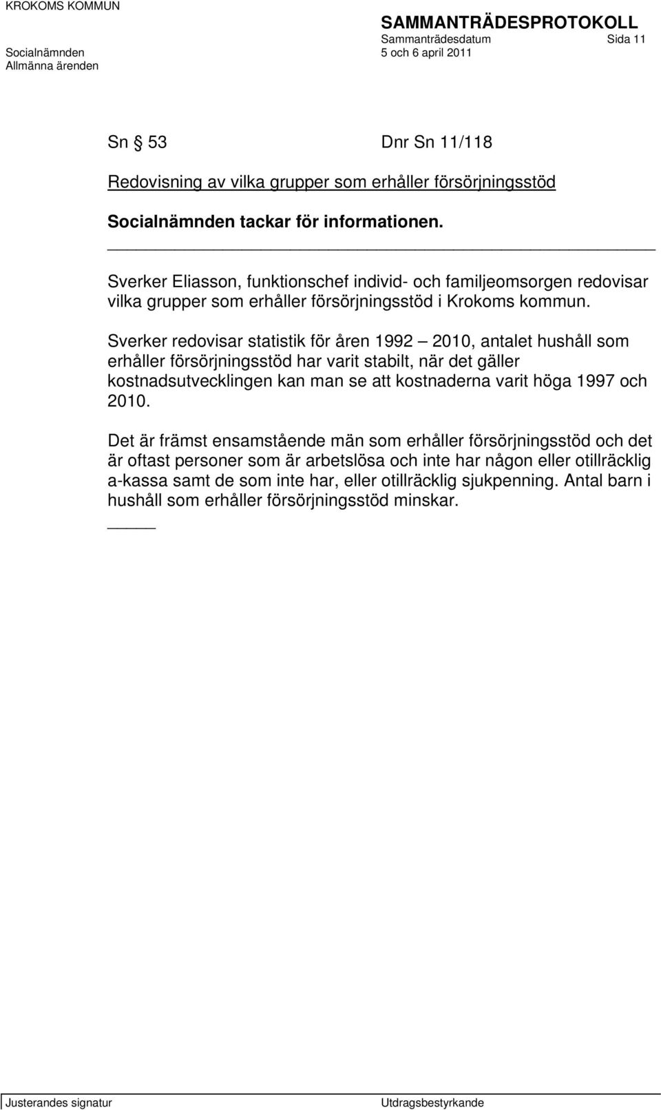 Sverker redovisar statistik för åren 1992 2010, antalet hushåll som erhåller försörjningsstöd har varit stabilt, när det gäller kostnadsutvecklingen kan man se att kostnaderna varit höga