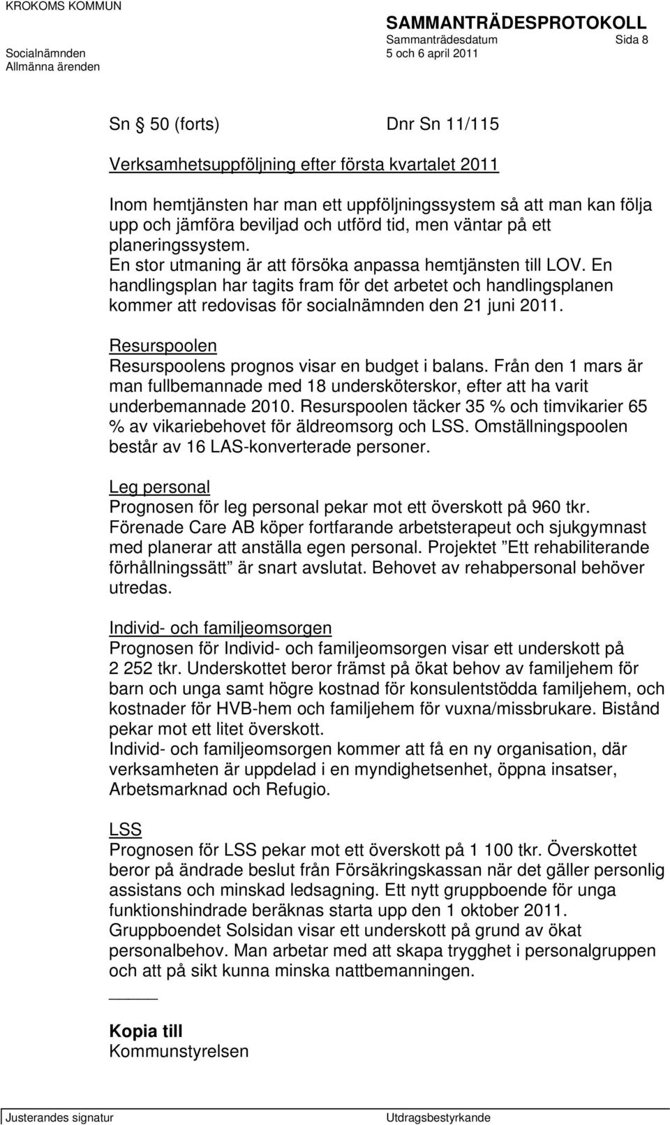 En handlingsplan har tagits fram för det arbetet och handlingsplanen kommer att redovisas för socialnämnden den 21 juni 2011. Resurspoolen Resurspoolens prognos visar en budget i balans.