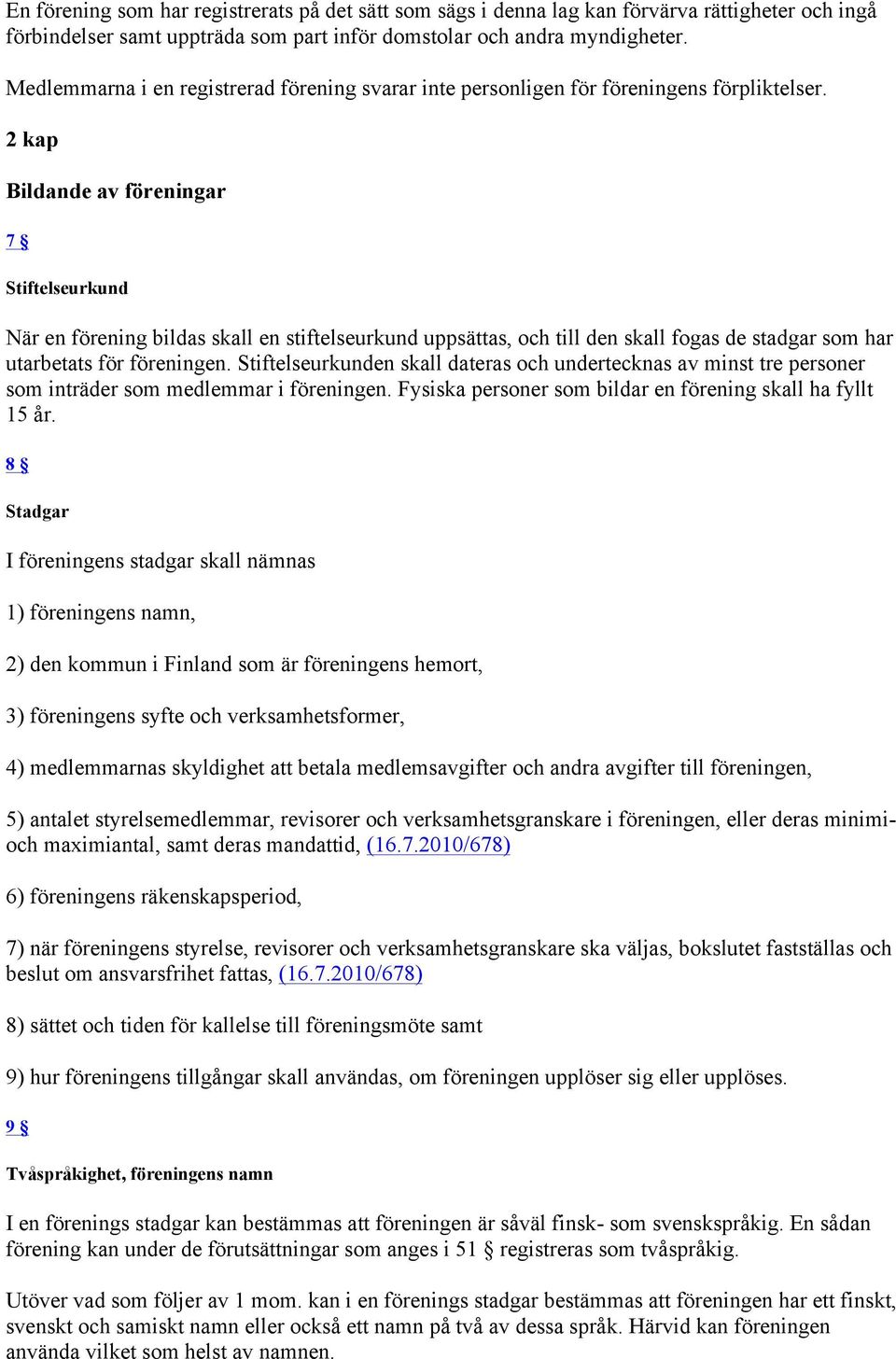 2 kap Bildande av föreningar 7 Stiftelseurkund När en förening bildas skall en stiftelseurkund uppsättas, och till den skall fogas de stadgar som har utarbetats för föreningen.