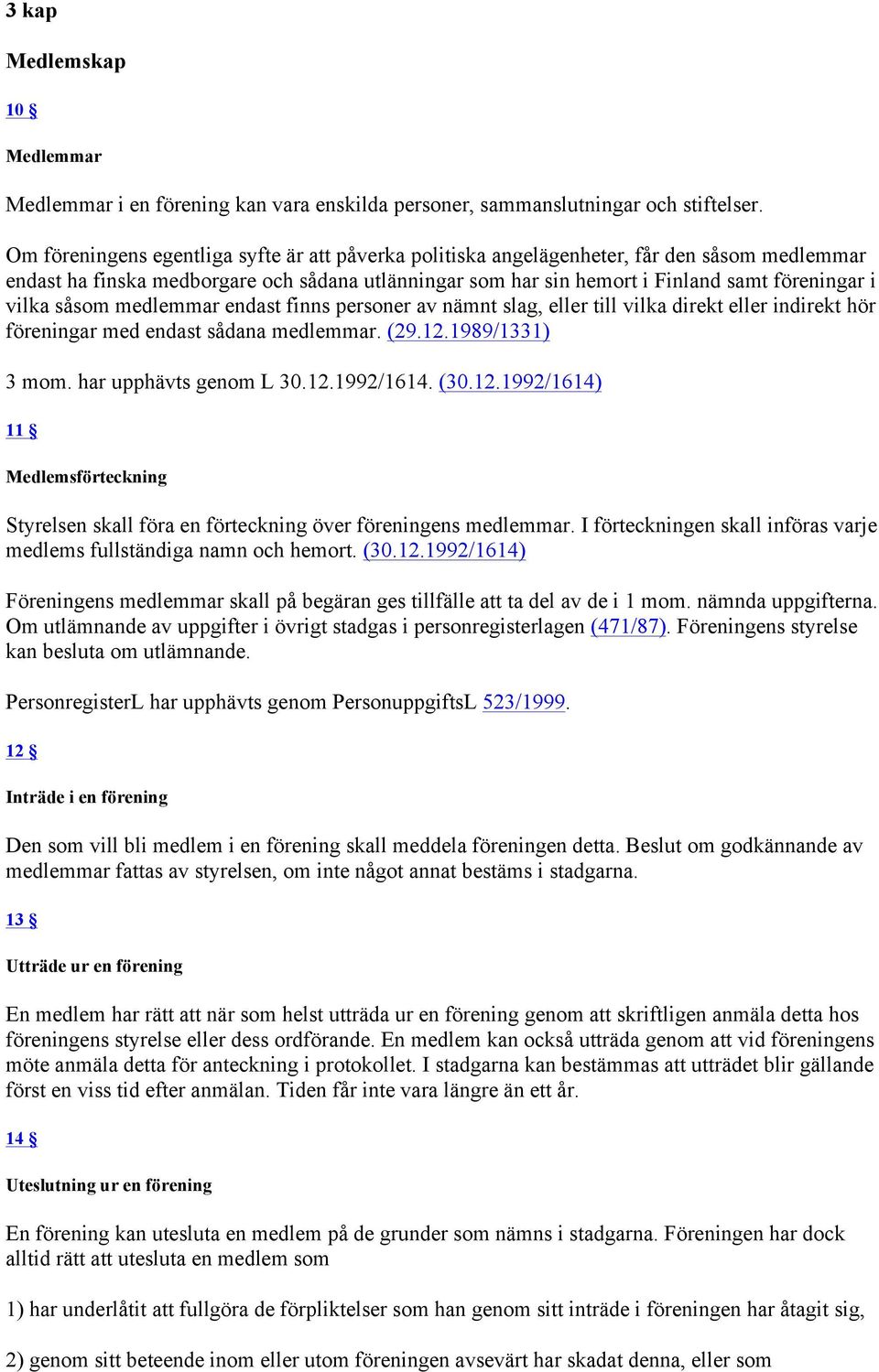 såsom medlemmar endast finns personer av nämnt slag, eller till vilka direkt eller indirekt hör föreningar med endast sådana medlemmar. (29.12.1989/1331) 3 mom. har upphävts genom L 30.12.1992/1614.