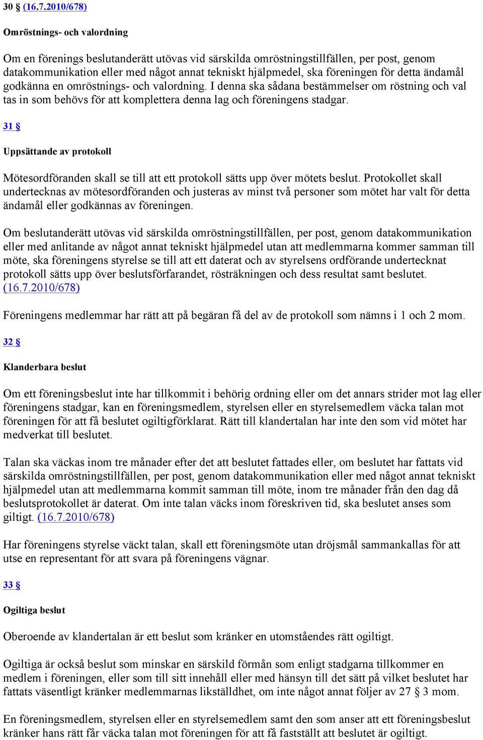 föreningen för detta ändamål godkänna en omröstnings- och valordning. I denna ska sådana bestämmelser om röstning och val tas in som behövs för att komplettera denna lag och föreningens stadgar.