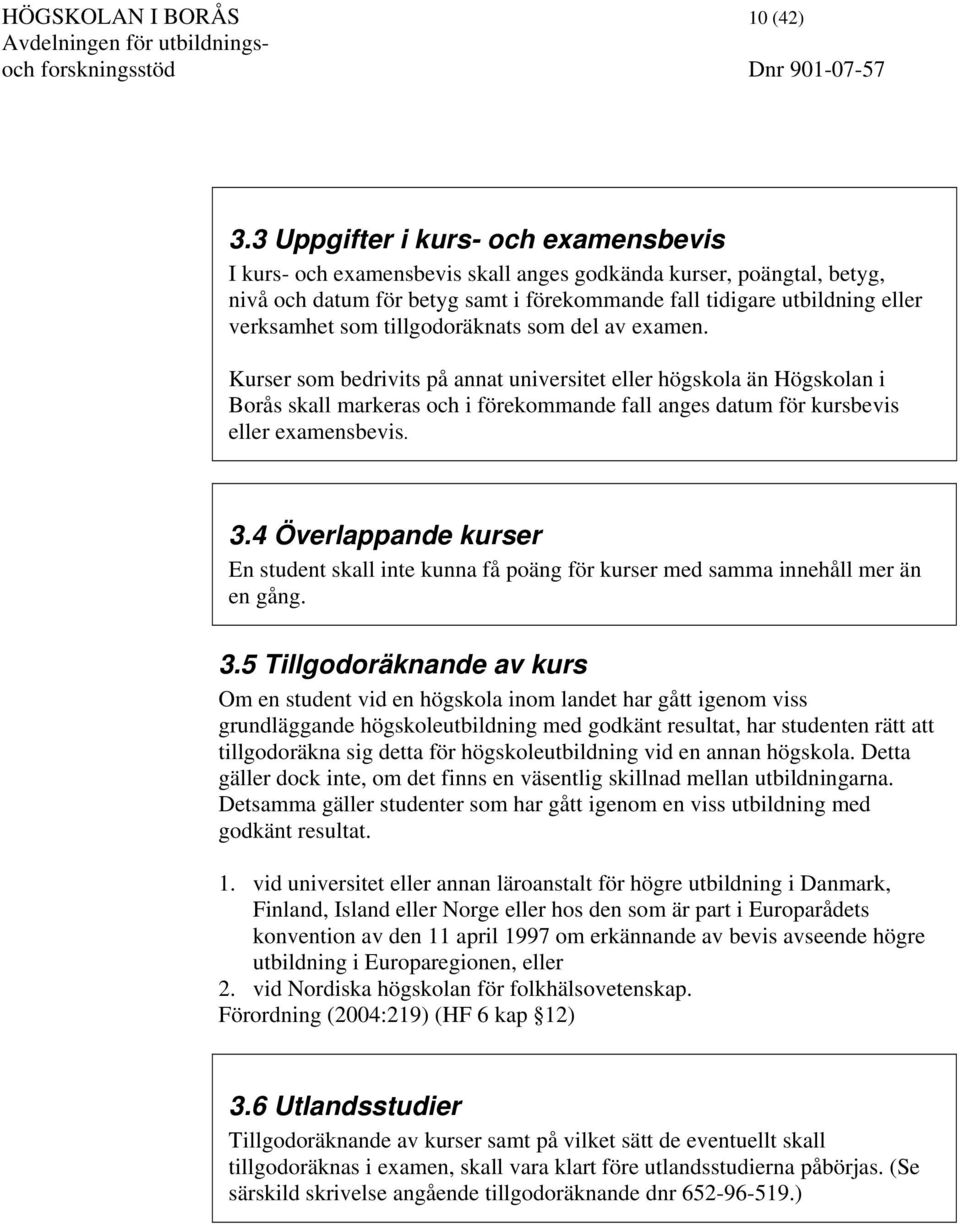 tillgodoräknats som del av examen. Kurser som bedrivits på annat universitet eller högskola än Högskolan i Borås skall markeras och i förekommande fall anges datum för kursbevis eller examensbevis. 3.