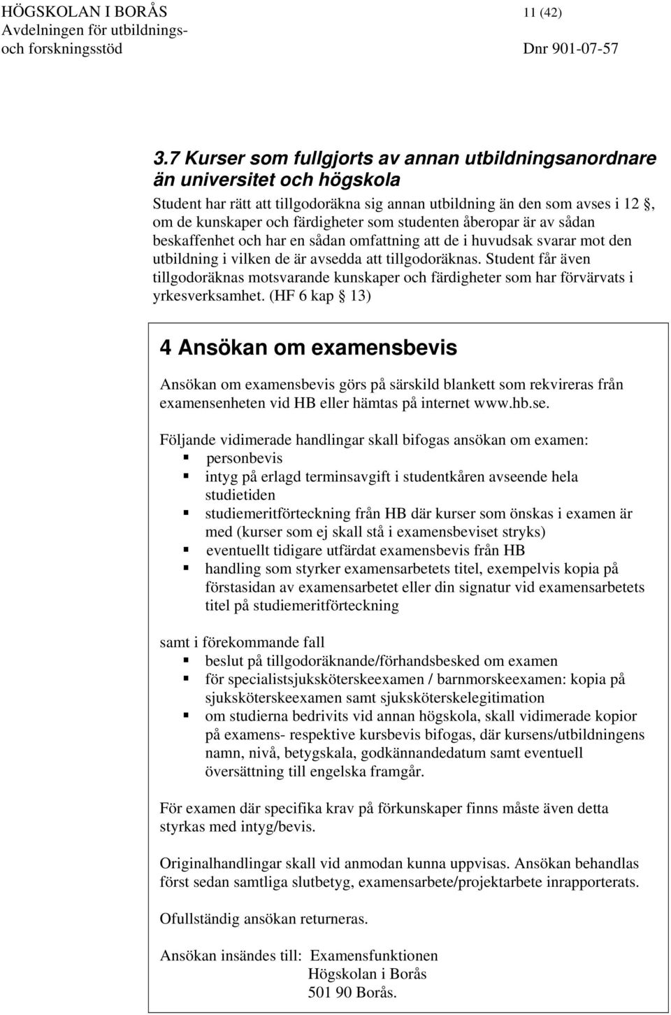 studenten åberopar är av sådan beskaffenhet och har en sådan omfattning att de i huvudsak svarar mot den utbildning i vilken de är avsedda att tillgodoräknas.