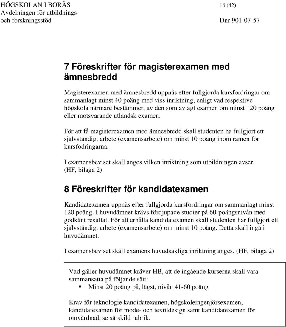 För att få magisterexamen med ämnesbredd skall studenten ha fullgjort ett självständigt arbete (examensarbete) om minst 10 poäng inom ramen för kursfodringarna.