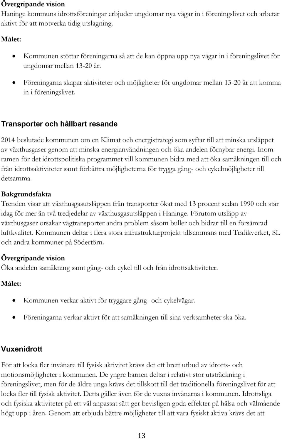 Föreningarna skapar aktiviteter och möjligheter för ungdomar mellan 13-20 år att komma in i föreningslivet.