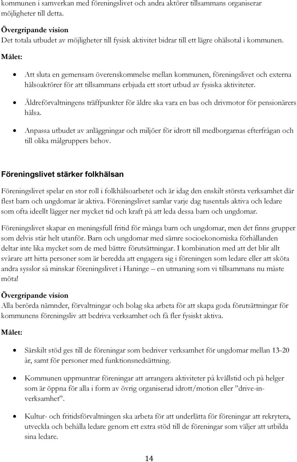 Att sluta en gemensam överenskommelse mellan kommunen, föreningslivet och externa hälsoaktörer för att tillsammans erbjuda ett stort utbud av fysiska aktiviteter.