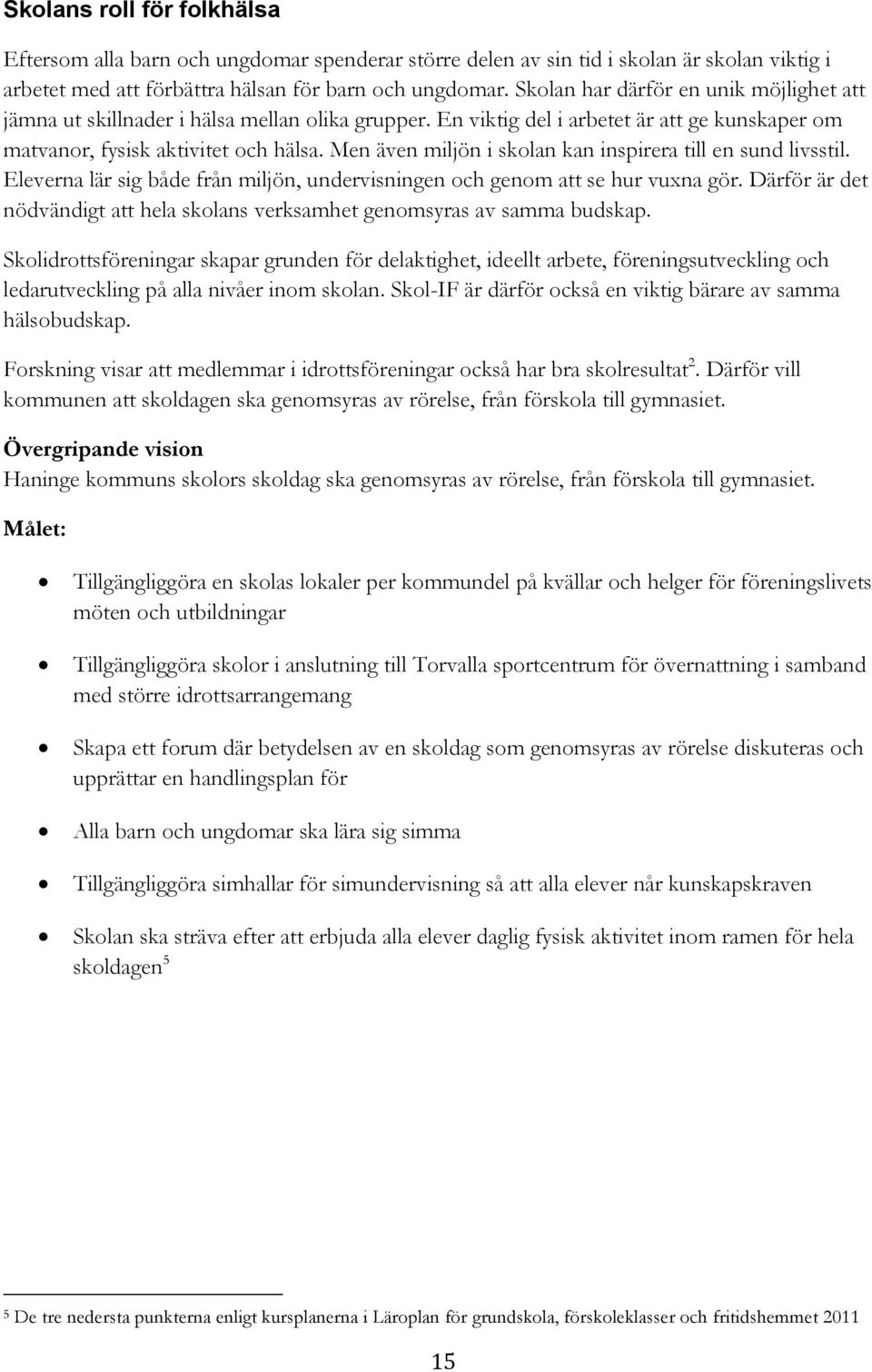 Men även miljön i skolan kan inspirera till en sund livsstil. Eleverna lär sig både från miljön, undervisningen och genom att se hur vuxna gör.