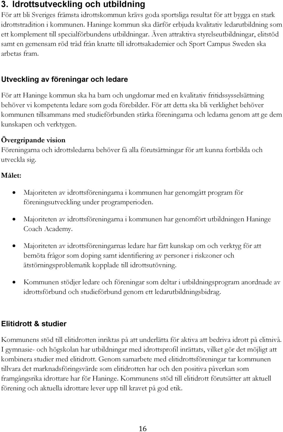 Även attraktiva styrelseutbildningar, elitstöd samt en gemensam röd tråd från knatte till idrottsakademier och Sport Campus Sweden ska arbetas fram.