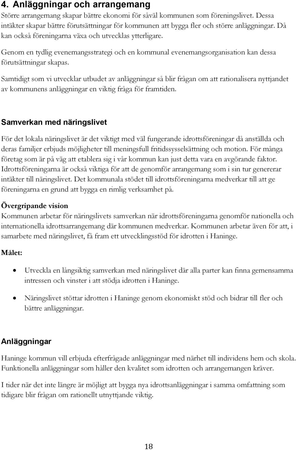 Genom en tydlig evenemangsstrategi och en kommunal evenemangsorganisation kan dessa förutsättningar skapas.