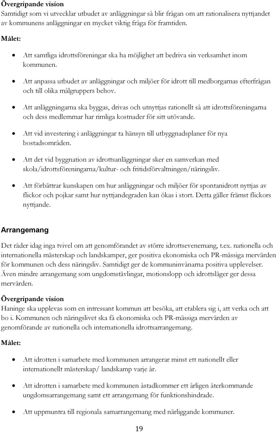 Att anpassa utbudet av anläggningar och miljöer för idrott till medborgarnas efterfrågan och till olika målgruppers behov.