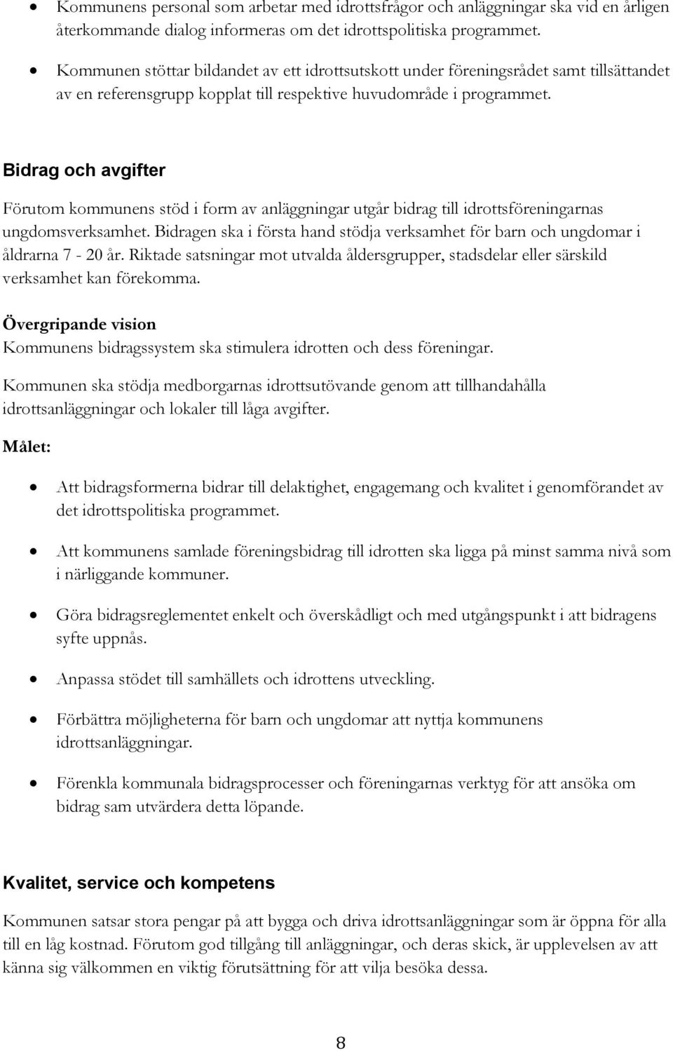 Bidrag och avgifter Förutom kommunens stöd i form av anläggningar utgår bidrag till idrottsföreningarnas ungdomsverksamhet.