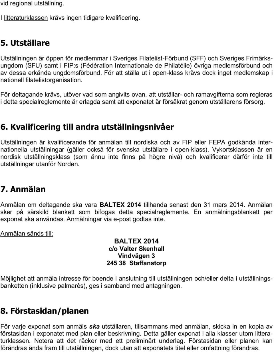 av dessa erkända ungdomsförbund. För att ställa ut i open-klass krävs dock inget medlemskap i nationell filatelistorganisation.