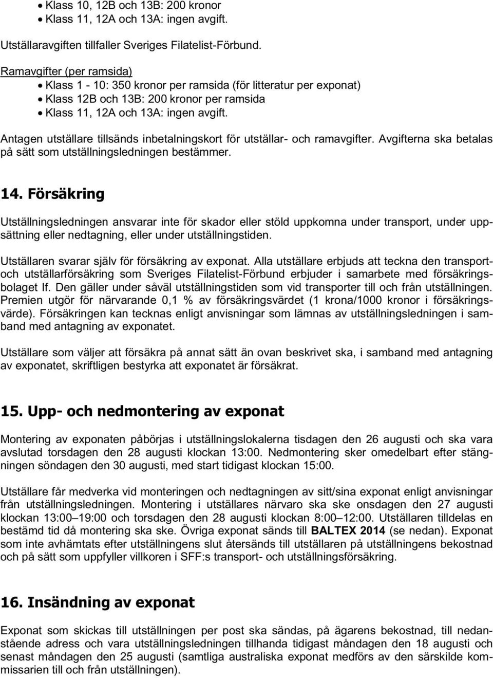 Antagen utställare tillsänds inbetalningskort för utställar- och ramavgifter. Avgifterna ska betalas på sätt som utställningsledningen bestämmer. 14.