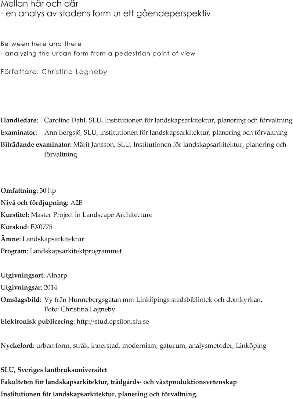 examinator: Märit Jansson, SLU, Institutionen för landskapsarkitektur, planering och förvaltning Omfattning: 30 hp Nivå och fördjupning: A2E Kurstitel: Master Project in Landscape Architecture