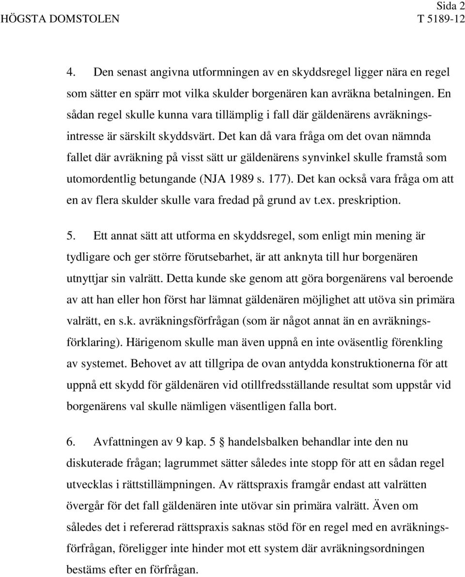 Det kan då vara fråga om det ovan nämnda fallet där avräkning på visst sätt ur gäldenärens synvinkel skulle framstå som utomordentlig betungande (NJA 1989 s. 177).