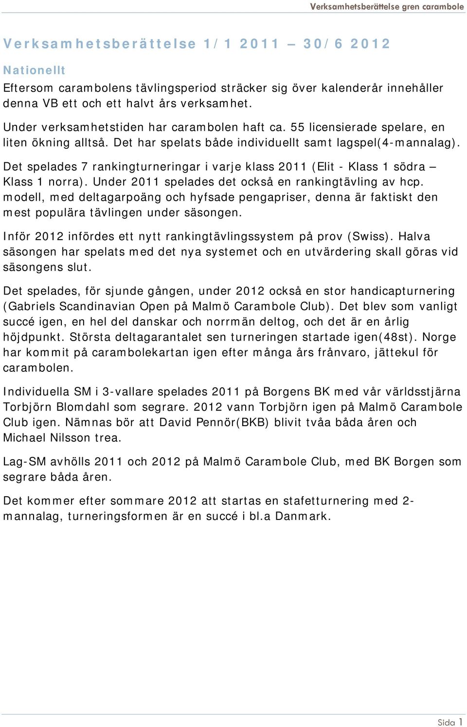 Det spelades 7 rankingturneringar i varje klass 2011 (Elit - Klass 1 södra Klass 1 norra). Under 2011 spelades det också en rankingtävling av hcp.