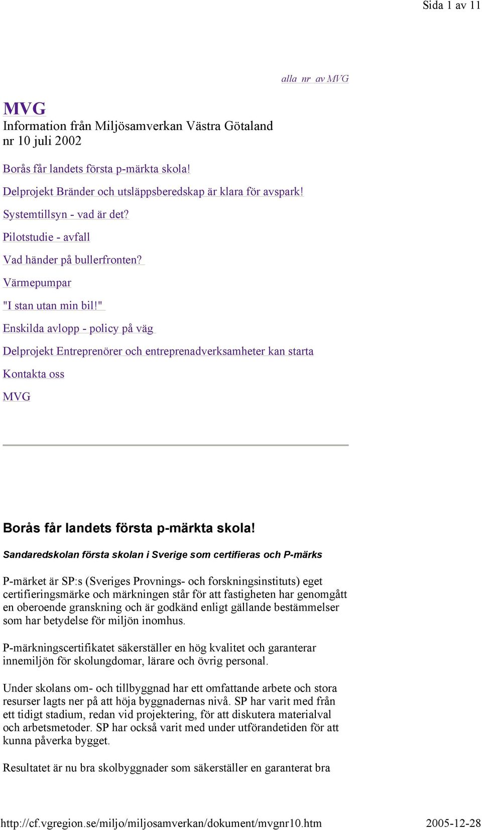 " Enskilda avlopp - policy på väg Delprojekt Entreprenörer och entreprenadverksamheter kan starta Kontakta oss MVG Borås får landets första p-märkta skola!