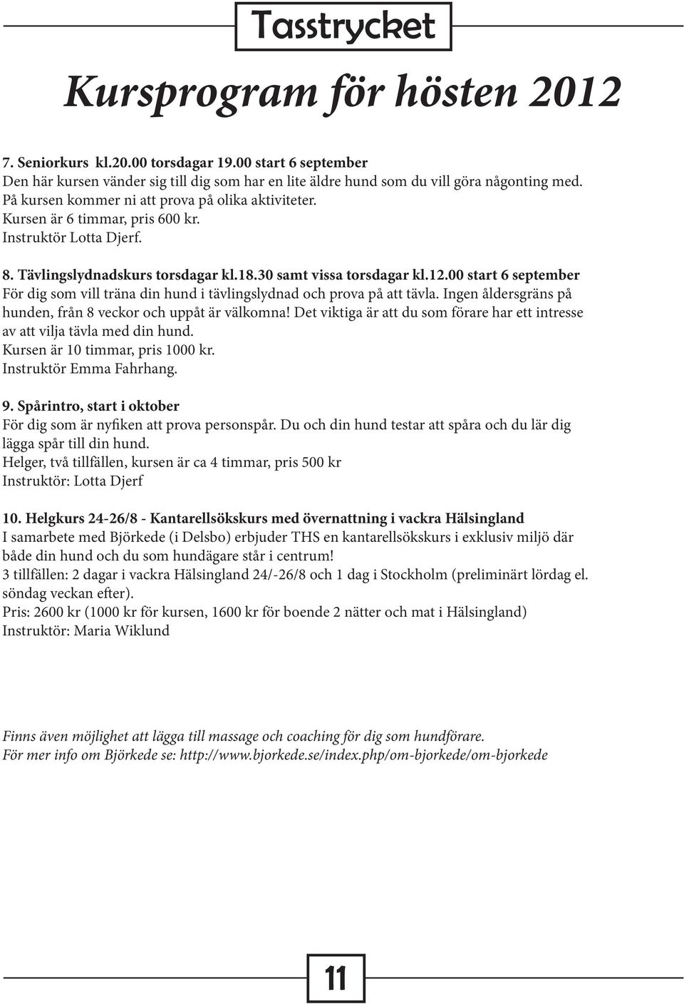 00 start 6 september För dig som vill träna din hund i tävlingslydnad och prova på att tävla. Ingen åldersgräns på hunden, från 8 veckor och uppåt är välkomna!