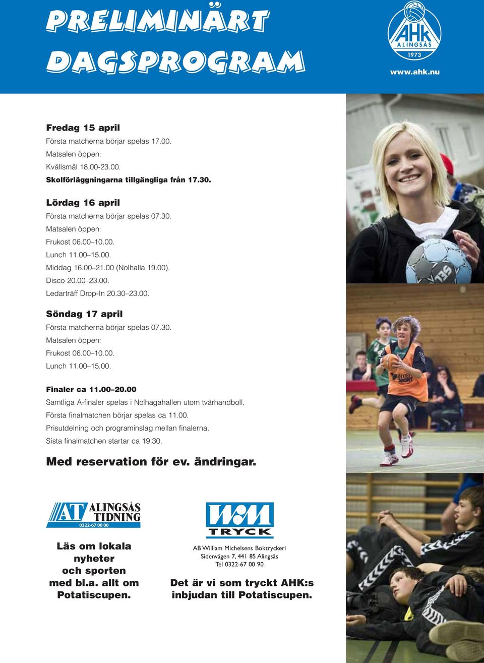 30. Matsalen öppen: Frukost 06.00 10.00. Lunch 11.00 15.00. Finaler ca 11.00 20.00 Samtliga A-finaler spelas i Nolhagahallen utom tvärhandboll. Första finalmatchen börjar spelas ca 11.00. Prisutdelning och programinslag mellan finalerna.