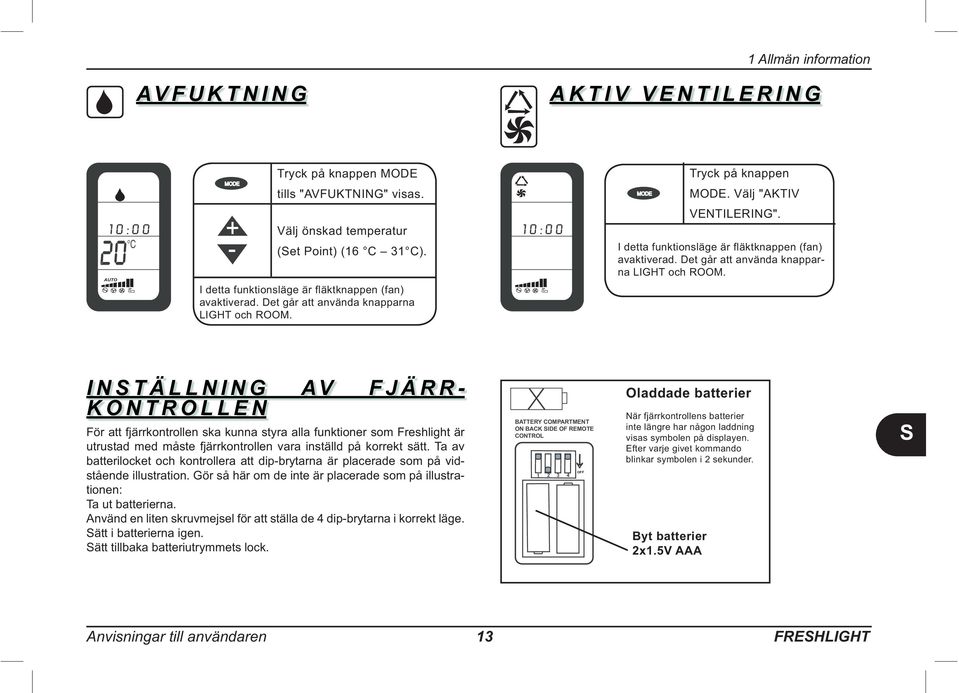 I N T Ä L L N I N G AV F J Ä R R - K O N T R O L L E N För att fjärrkontrollen ska kunna styra alla funktioner som Freshlight är utrustad med måste fjärrkontrollen vara inställd på korrekt sätt.