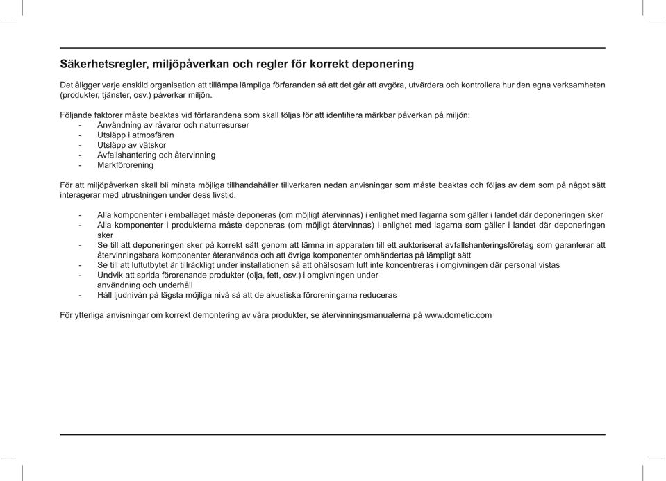 möjliga tillhandahåller tillverkaren nedan anvisningar som måste beaktas och följas av dem som på något sätt interagerar med utrustningen under dess livstid.