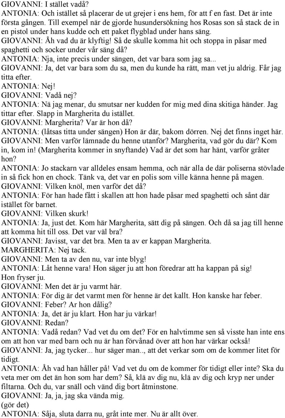 Så de skulle komma hit och stoppa in påsar med spaghetti och socker under vår säng då? ANTONIA: Nja, inte precis under sängen, det var bara som jag sa.