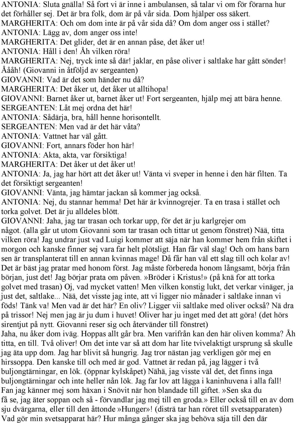 Åh vilken röra! MARGHERITA: Nej, tryck inte så där! jaklar, en påse oliver i saltlake har gått sönder! Åååh! (Giovanni in åtföljd av sergeanten) GIOVANNI: Vad är det som händer nu då?