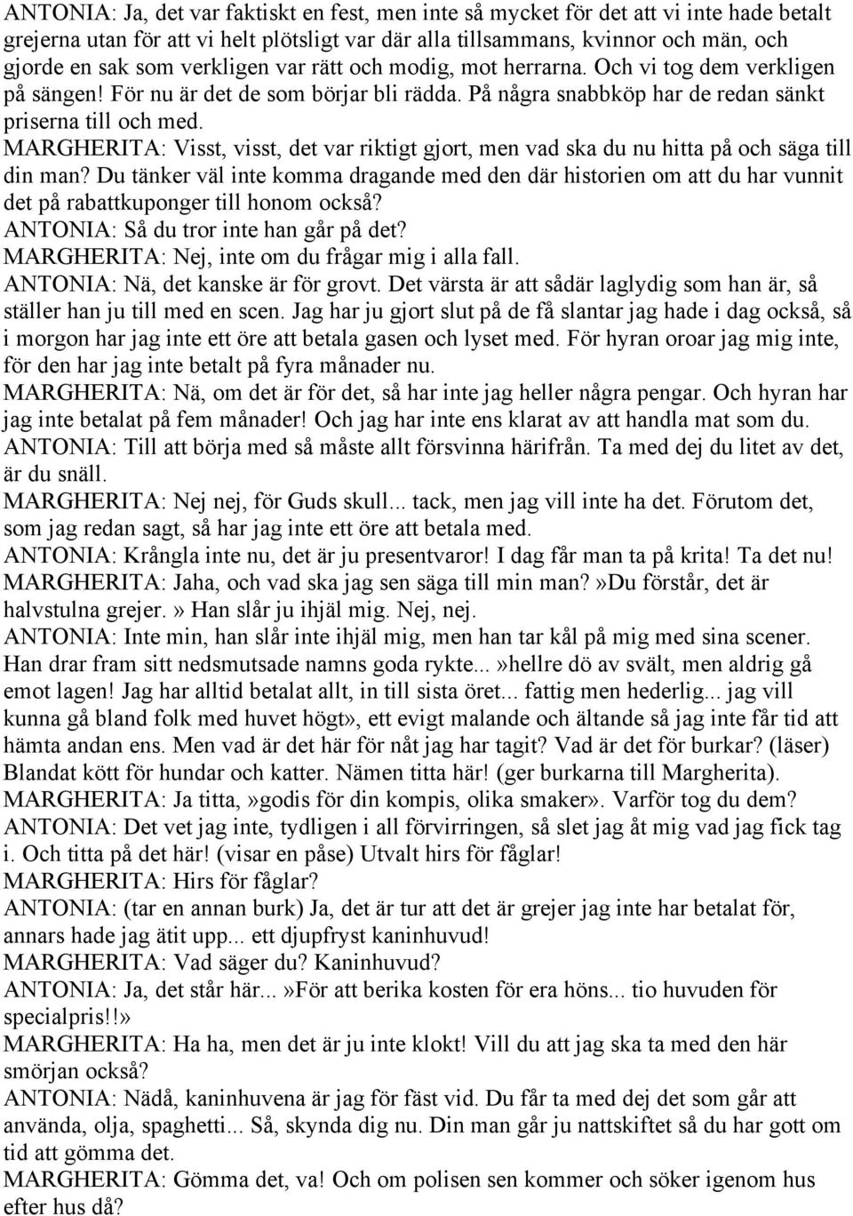 MARGHERITA: Visst, visst, det var riktigt gjort, men vad ska du nu hitta på och säga till din man?