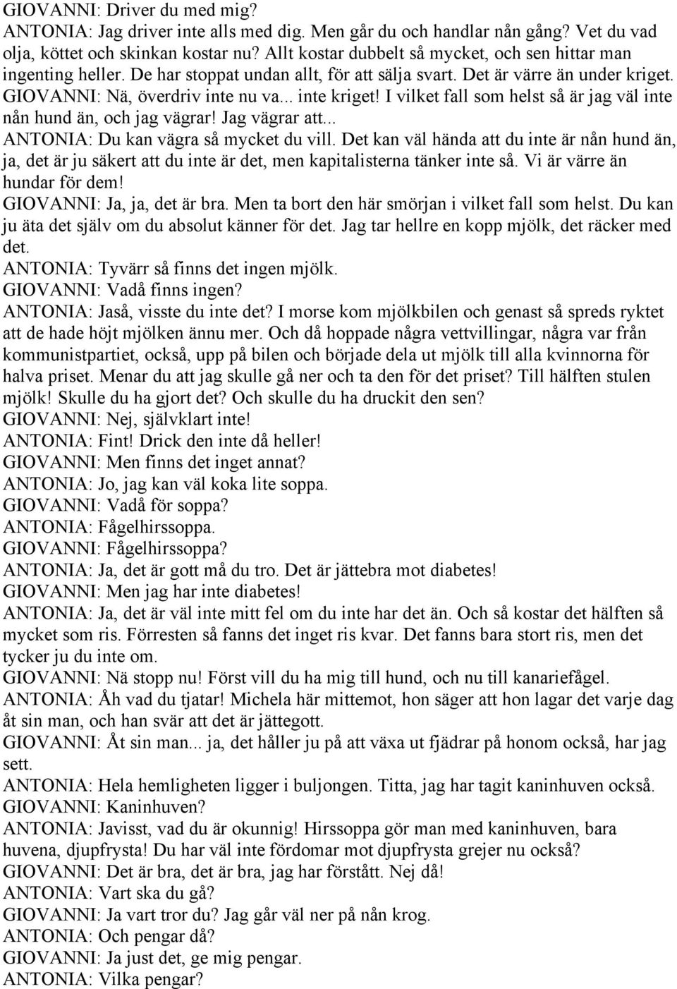 I vilket fall som helst så är jag väl inte nån hund än, och jag vägrar! Jag vägrar att... ANTONIA: Du kan vägra så mycket du vill.