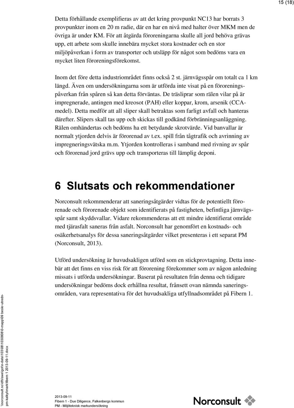 bedöms vara en mycket liten föroreningsförekomst. Inom det före detta industriområdet finns också 2 st. järnvägsspår om totalt ca 1 km längd.