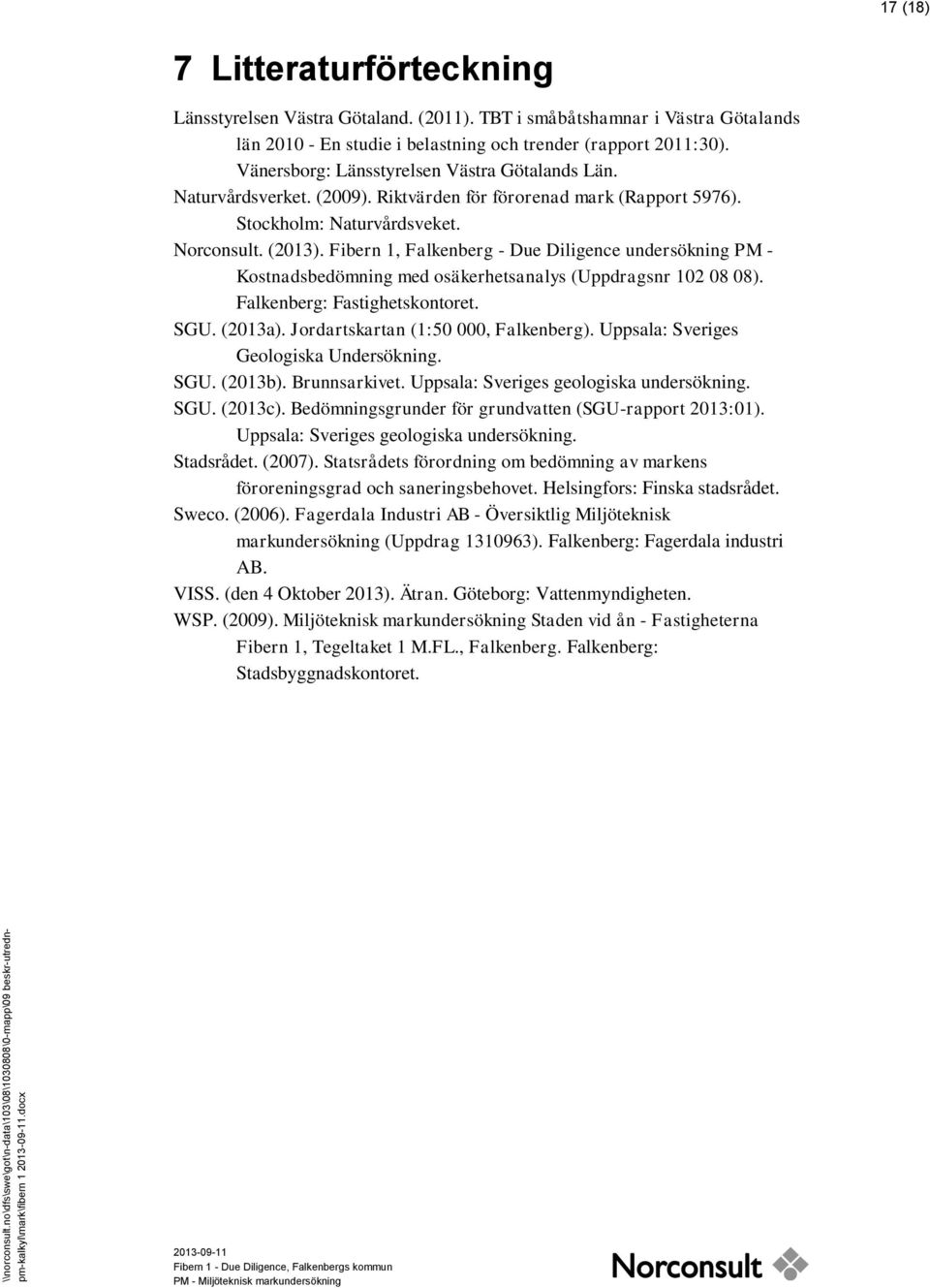 Fibern 1, Falkenberg - Due Diligence undersökning PM - Kostnadsbedömning med osäkerhetsanalys (Uppdragsnr 102 08 08). Falkenberg: Fastighetskontoret. SGU. (2013a).