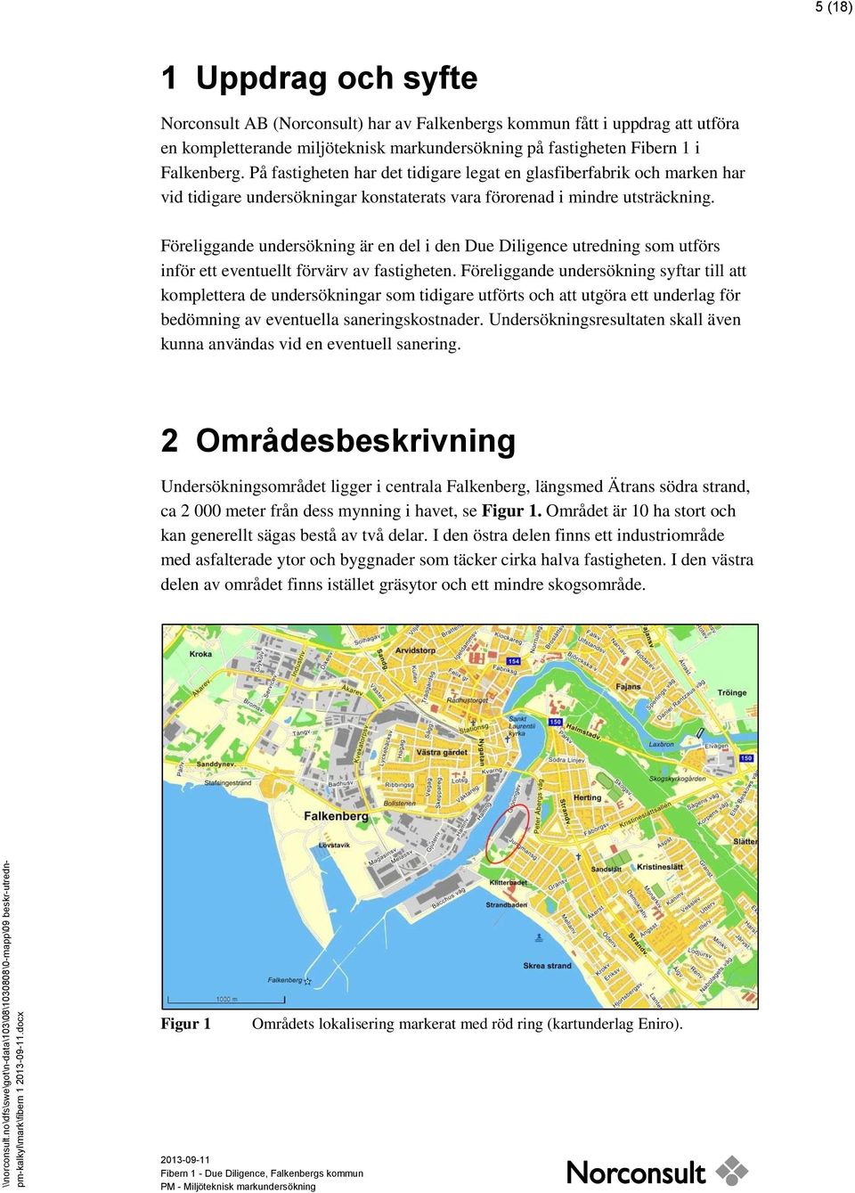 Föreliggande undersökning är en del i den Due Diligence utredning som utförs inför ett eventuellt förvärv av fastigheten.