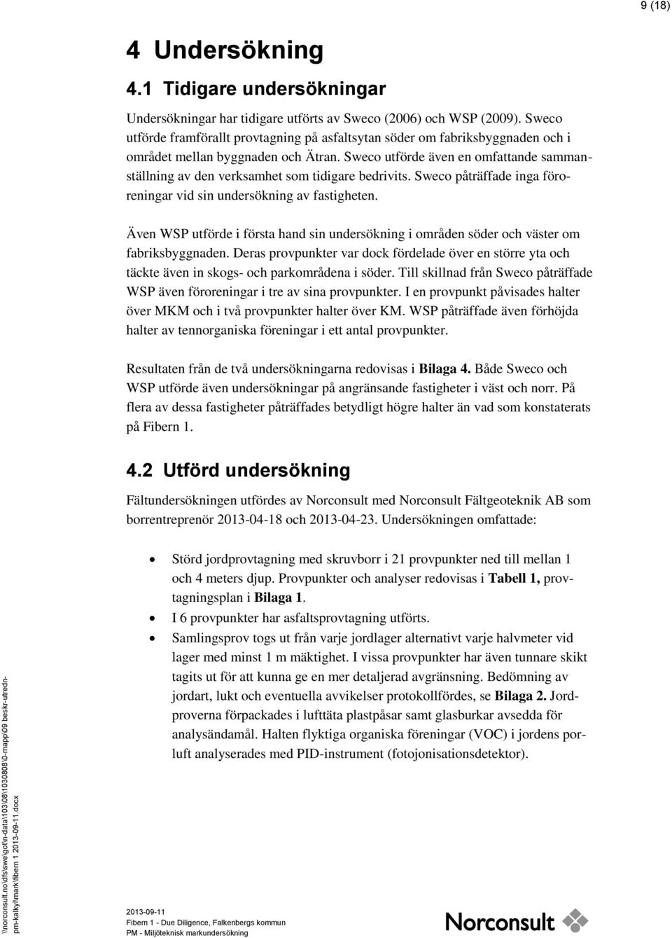 Sweco utförde även en omfattande sammanställning av den verksamhet som tidigare bedrivits. Sweco påträffade inga föroreningar vid sin undersökning av fastigheten.