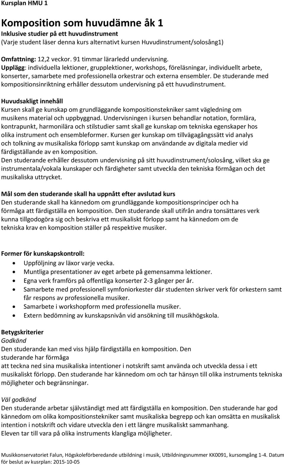 Upplägg: individuella lektioner, grupplektioner, workshops, föreläsningar, individuellt arbete, konserter, samarbete med professionella orkestrar och externa ensembler.