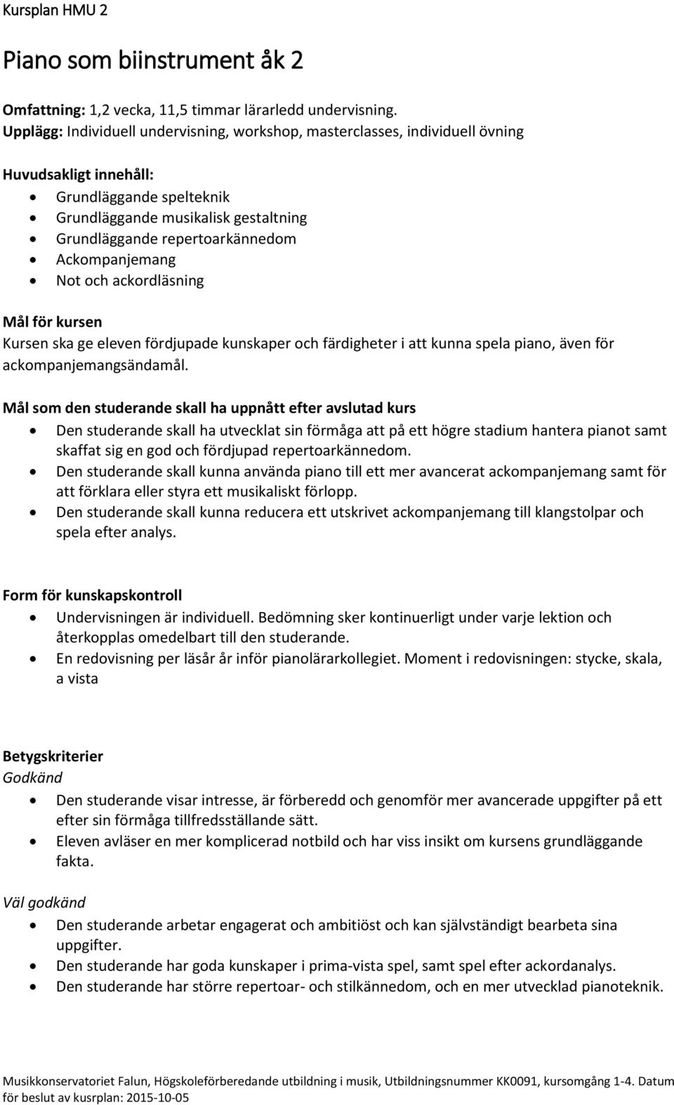 ackordläsning Kursen ska ge eleven fördjupade kunskaper och färdigheter i att kunna spela piano, även för ackompanjemangsändamål.