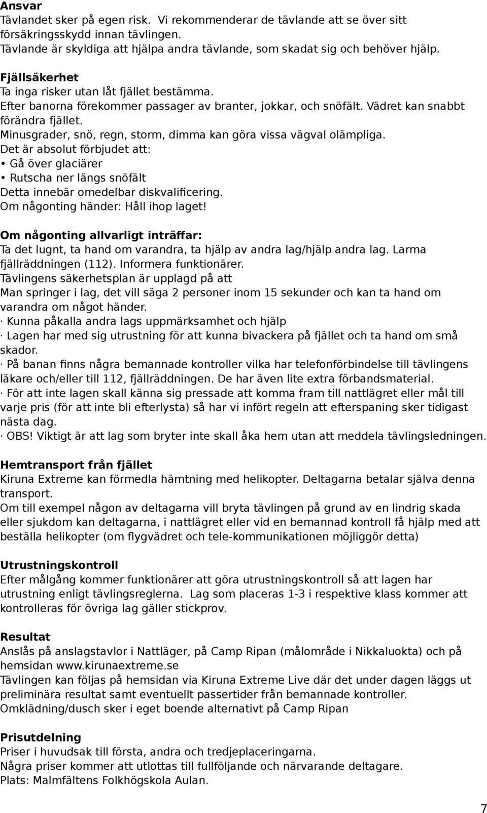 Minusgrader, snö, regn, storm, dimma kan göra vissa vägval olämpliga. Det är absolut förbjudet att: Gå över glaciärer Rutscha ner längs snöfält Detta innebär omedelbar diskvalificering.