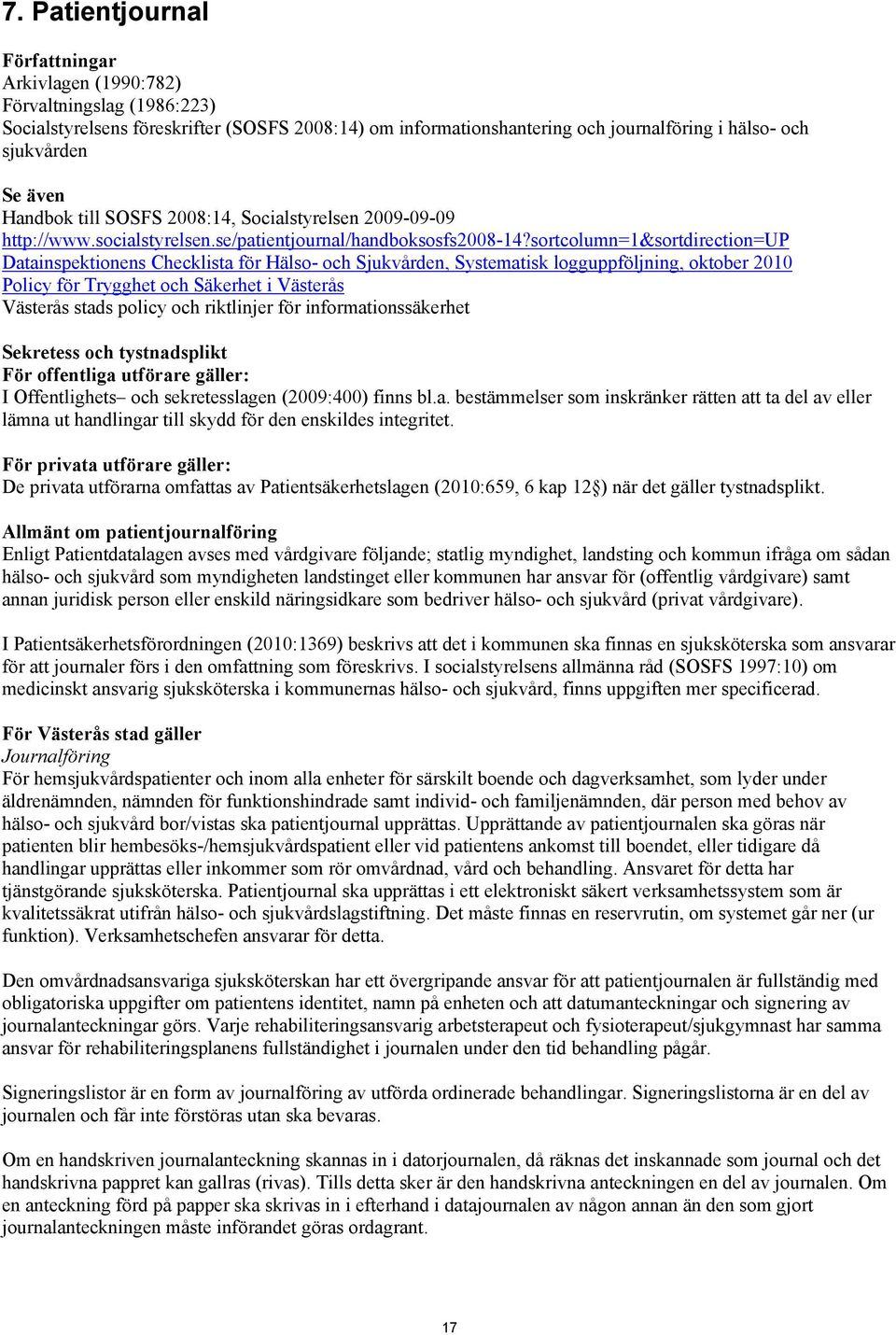 sortcolumn=1&sortdirection=up Datainspektionens Checklista för Hälso- och Sjukvården, Systematisk logguppföljning, oktober 2010 Policy för Trygghet och Säkerhet i Västerås Västerås stads policy och